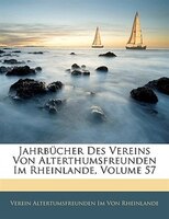 Jahrbucher Des Vereins Von Alterthumsfreunden Im Rheinlande, Volume 57