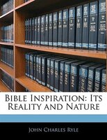 Bible Inspiration: Its Reality And Nature