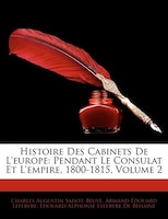 Histoire Des Cabinets De L'europe: Pendant Le Consulat Et L'empire, 1800-1815, Volume 2