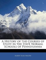 A History Of The Courses Of Study In The State Normal Schools Of Pennsylvania