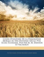 Cours D'histoire De La Philosophie Morale Au Dix-Huitième Siècle: Ptie. École Écossaise, Pub Par M. M. Danton Et Vacherot