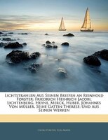 Lichtstrahlen Aus Seinen Briefen An Reinhold Forster: Friedrich Heinrich Jacobi, Lichtenberg, Heyne, Merck, Huber, Johannes Von Mü