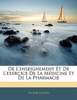 De L'enseignement Et De L'exercice De La Médicine Et De La Pharmacie