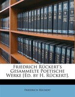 Friedrich Rückert's Gesammelte Poetische Werke [ed. By H. Rückert].