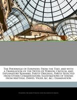The Phoenissae Of Euripides: From The Text, And With A Translation Of The Notes Of Porson; Critical And Explanatory Remarks, Par