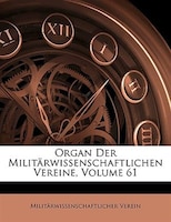 Organ Der Militärwissenschaftlichen Vereine, Volume 61