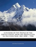 A History Of The People Of The United States, From The Revolution To The Civil War: 1821-1830 ... 1924