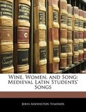 Wine, Women, And Song: Medieval Latin Students' Songs