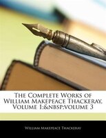 The Complete Works of William Makepeace Thackeray, Volume 1; Volume 3