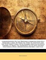 Considerations On The Proposed Communication By A Navigable Canal, Between The Town Of Sheffield And The Peak Forest Canal: With R