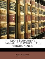 Aloys Blumauer's Sõmmtliche Werke...: Th. Virgils Aeneis