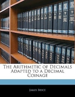 The Arithmetic of Decimals Adapted to a Decimal Coinage