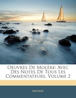 Oeuvres De Molère: Avec Des Notes De Tous Les Commentateurs, Volume 2