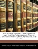 Macaulay's Speeches On Copyright And Lincoln's Address At Cooper Institute: With Other Addresses And Letters