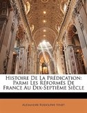 Histoire De La Prédication: Parmi Les Réformés De France Au Dix-Septième Siècle