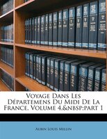 Voyage Dans Les Départemens Du Midi De La France, Volume 4,&nbsp;part 1