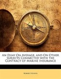 An Essay On Average, And On Other Subjects Connected With The Contract Of Marine Insurance