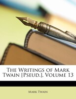 The Writings Of Mark Twain [pseud.], Volume 13