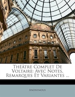 Théâtre Complet De Voltaire: Avec Notes, Remarques Et Variantes ...