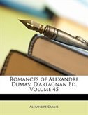 Romances of Alexandre Dumas: D'artagnan Ed, Volume 45