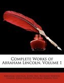 Complete Works Of Abraham Lincoln, Volume 1