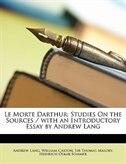 Le Morte Darthur: Studies On the Sources / with an Introductory Essay by Andrew Lang