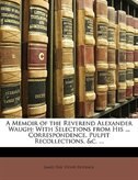 A Memoir of the Reverend Alexander Waugh: With Selections from His ... Correspondence, Pulpit Recollections, &c. ...