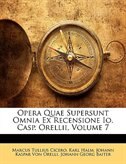 Opera Quae Supersunt Omnia Ex Recensione Io. Casp. Orellii, Volume 7