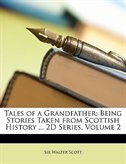 Tales of a Grandfather: Being Stories Taken from Scottish History ... 2D Series, Volume 2
