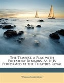 The Tempest, a Play, with Prefatory Remarks, As It Is Performed at the Theatres Royal