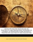 Notes On Recent Researches in Electricity and Magnetism: Intended As a Sequel to Professor Clerk-Maxwell's Treatise On Electricity