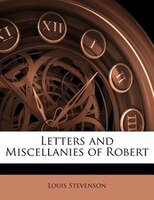 Letters and Miscellanies of Robert