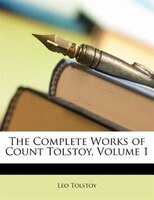 The Complete Works of Count Tolstoy, Volume 1