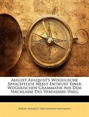 August Ahlqvist's Wogulische Sprachtexte Nebst Entwurf Einer Wogulischen Grammatik Aus Dem Nachlasse Des Verfassers Hrsg