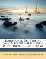 Jahrbücher Des Vereins Von Alterthumsfreunden Im Rheinlande, Issues 83-84