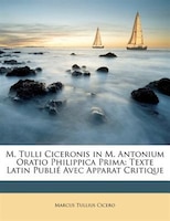 M. Tulli Ciceronis in M. Antonium Oratio Philippica Prima: Texte Latin Publié Avec Apparat Critique