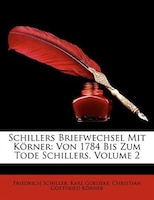 Schillers Briefwechsel Mit Korner: Von 1784 Bis Zum Tode Schillers, Volume 2