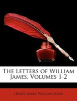 The Letters of William James, Volumes 1-2