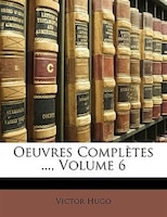 Oeuvres Complètes ..., Volume 6