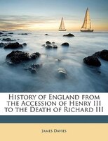History of England from the Accession of Henry III to the Death of Richard III