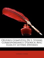 Oeuvres Compltes de L. Sterne: Correspondance D'Yorick Avec Eliza Et Lettres Diverses