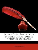 Lettre De M. Burke, À Un Membre De L'assemblée National De France