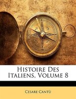 Histoire Des Italiens, Volume 8