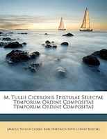 M. Tullii Ciceronis Epistulae Selectae Temporum Ordine Compositae Temporum Ordine Compositae