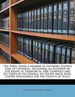 The Rebel: Being a Memoir of Anthony, Fourth Earl of Cherwell, Including an Account of the Rising at Taunton i
