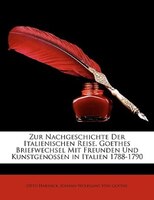 Zur Nachgeschichte Der Italienischen Reise. Goethes Briefwechsel Mit Freunden Und Kunstgenossen in Italien 1788-1790