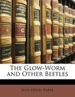 The Glow-worm And Other Beetles