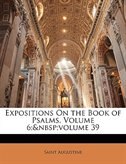 Expositions On the Book of Psalms, Volume 6;&nbsp;volume 39