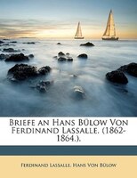 Briefe an Hans Bülow Von Ferdinand Lassalle. (1862-1864.).