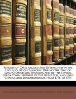 Reports of Cases Argued and Determined in the High Court of Chancery: During the Time of Lord Chancellor Thurlow, and of the Sever